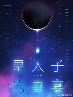 皇太子的喜宴晋江文学城 皇太子的喜宴晋江文学城