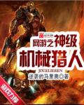 网游之神级机械猎人无错字版 网游之神级机械猎人无错字版