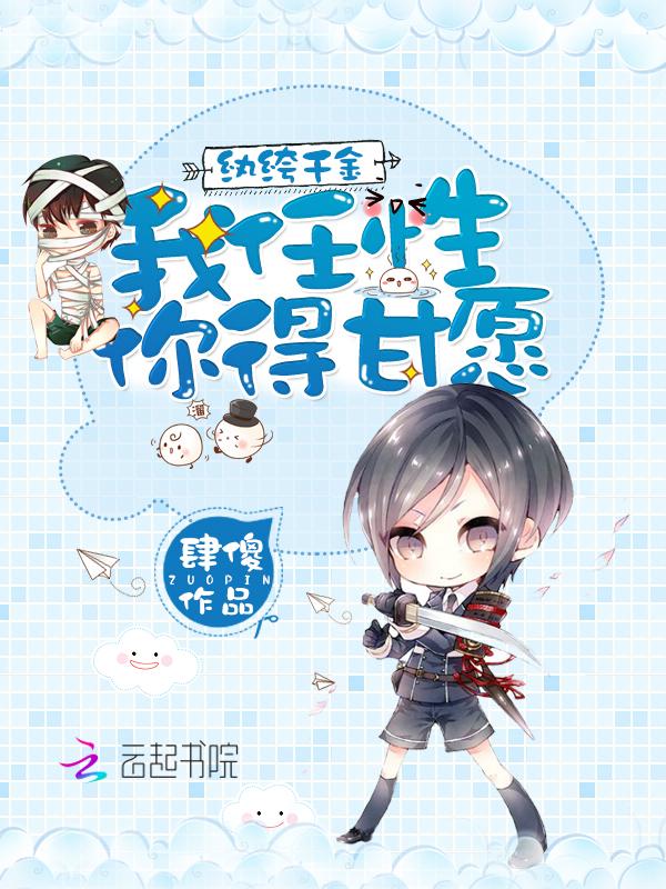 纨绔千金:我任性,你得甘愿 纨绔千金:我任性,你得甘愿